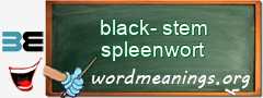 WordMeaning blackboard for black-stem spleenwort